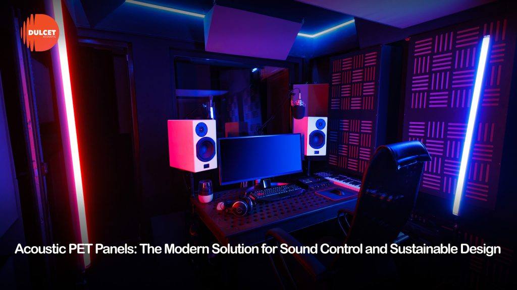 Acoustic PET Panels: The Modern Solution for Sound Control and Sustainable Design 